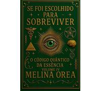 Se foi escolhido para sobreviver? O Código Quântico da Essência. Volume IV: 4