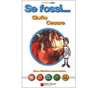 Se fossi...Giulio Cesare. Gioco didattico a tema storico. Con CD-ROM