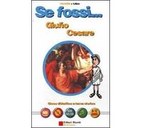 Se fossi...Giulio Cesare. Gioco didattico a tema storico. Con CD-ROM