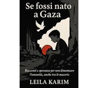Se fossi nato a Gaza: Racconti e speranze per non dimenticare l’umanità, anche tra le macerie