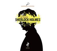 Se fossi Sherlock Holmes - Centini Massimo