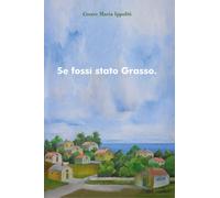 Se fossi stato grasso di Cesare Maria Ippoliti, 2019, Youcanprint