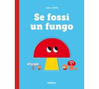 Se fossi un fungo. Ediz. a colori