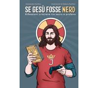 Se Gesù fosse nerd: Riflessioni cristiane tra sacro e profano