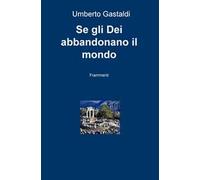 Se gli dei abbandonano il mondo. Frammenti