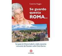 Se guardo questa Roma... Sui passi di Chiara Lubich e della nascente comunità dei Focolari nella Città Eterna