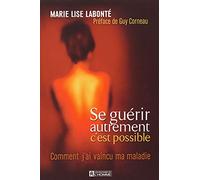 Se guérir autrement, c'est possible.: Comment j'ai vaincu ma maladie