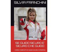 SE GUIDO SICURO E' SICURO CHE GUIDO: CORSO COMPLETO DI GUIDA SICURA E SPORTIVA