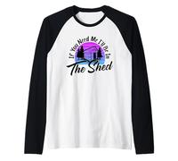 Se hai bisogno di me, sarò nel capanno, divertente giardiniere meccanico Maglia con Maniche Raglan