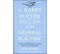 Se Harry Potter fosse a capo della General Electric. Come diventare un mago della leadership