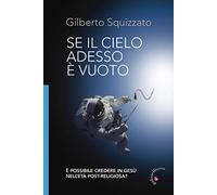 Se il cielo adesso è vuoto. È possibile credere in Gesù nell'età post-religiosa? Ediz. illustrata
