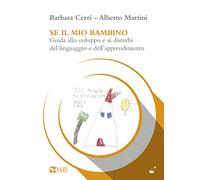 Se il mio bambino. Guida allo sviluppo e ai disturbi del linguaggio e dell’apprendimento