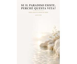Se il Paradiso esiste, perché questa vita?: Nulla senza la volontà di Allah