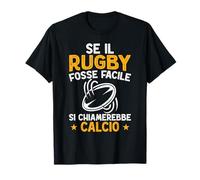 Se Il Rugby Fosse Facile Si Chiamerebbe Calcio Maglietta