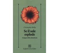 Se il sole esplode. L'enigma della schizofrenia - Bollas Christopher