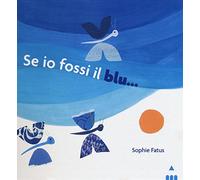 Sophie Fatus – Se io fossi il blu.... – Ediz. illustrata