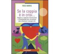 Se la coppia è in crisi. Impara a superare frustrazioni e risentimenti per ricos