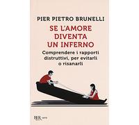 Se l'amore diventa un inferno. Comprendere i rapporti distruttivi, per evitarli o risanarli