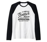 Se le cose migliorano con l'età, mi sto avvicinando magnifico Maglia con Maniche Raglan