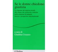 Se le donne chiedono giustizia. Le risposte del sistema penale alle donne che subiscono violenza nelle relazioni di intimità: ricerce e prospettive internazionali