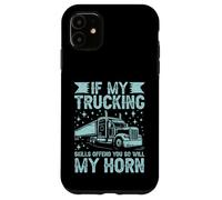 Se le mie abilità di autotrasporti ti offendono, così sarà il mio camion semi Horn Custodia per iPhone 11