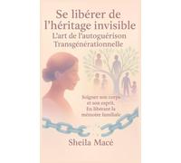 Se libérer de l’héritage invisible: Un guide d’auto-guérison pour transformer les mémoires familiales en force intérieure