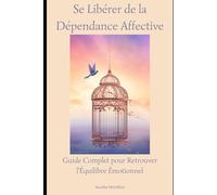 Se Libérer de la Dépendance Affective: Guide Complet pour Retrouver l'Équilibre Émotionnel