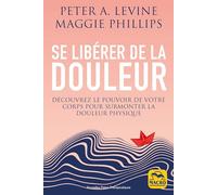 Se libérer de la douleur: Découvrez le pouvoir de votre corps pour surmonter la douleur physique