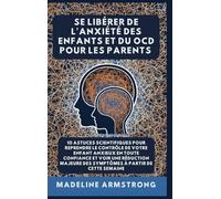 Se Libérer De L'Anxiété Des Enfants Et Du OCD Pour Les Parents: 10 Astuces Scientifiques pour Reprendre le Contrôle de Votre Enfant Anxieux en Toute ... des Symptômes à Partir de cette semaine: 2
