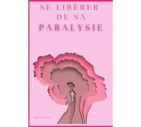 Se libérer de sa paralysie: La Clé de la Liberté