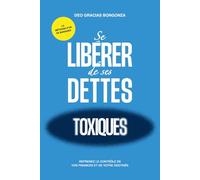 SE LIBERER DE SES DETTES TOXIQUES: Reprenez le contrôle de vos finances et de votre destinée