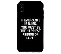 Se l'ignoranza è beatitudine devi essere la persona più felice della Terra Custodia per iPhone XS Max
