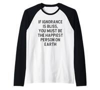 Se l'ignoranza è beatitudine Devi Essere la Persona più Felice della Terra Maglia con Maniche Raglan