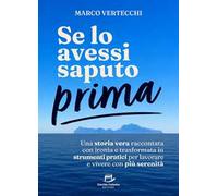 Se lo avessi saputo prima. Una storia vera raccontata con ironia e trasformata in strumenti pratici per lavorare e vivere con più serenità