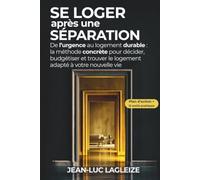 Se loger après une séparation: De l’urgence au logement durable : la méthode concrète pour décider, budgétiser et trouver le logement adapté à votre nouvelle vie.