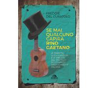 Se mai qualcuno capirà Rino Gaetano. Le passioni, le suggestioni e le eredità de