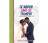 SE MARIER SANS SE TROMPER: Le guide pratique du mariage réussi