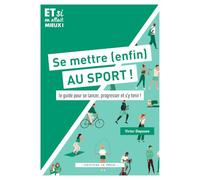Se mettre (enfin) au sport !: le guide pour se lancer, progresser et s'y tenir !