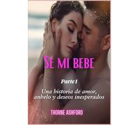 Se mi bebe Parte 1: Una historia de amor, anhelo y deseos inesperados