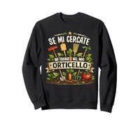 Se Mi Cercate Mi Trovate nel Mio Orticello Giardinaggio Felpa