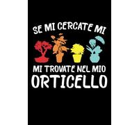 Se Mi Cercate Mi Trovate Nell Mio Orticello: Taccuino per Appunti. Quaderno a Righe da Compilare per Giardinaggio e Orto con Frasi Divertenti e ... e Amanti del Giardino e Delle Piante.