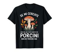 Se Mi Cercate Sono Nel Mio Posto Segreto Dei Funghi Porcini Maglietta