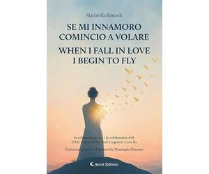Se mi innamoro comincio a volare-When I fall in love I begin to fly. Ediz. bilingue