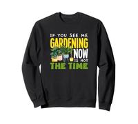 Se Mi Vedi Fare Giardinaggio Ora Non è Il Momento di Fare Giardinaggio Divertente Felpa