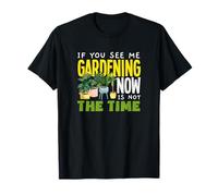 Se Mi Vedi Fare Giardinaggio Ora Non è Il Momento di Fare Giardinaggio Divertente Maglietta