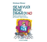 Se mi vuoi bene, dimmi di no. Regole e potere positivo per aiutare i figli a crescere