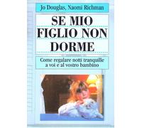Se mio figlio non dorme. Come regalare notti tranquille a voi e al vostro bambino