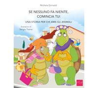 Se nessuno fa niente, comincia tu!: Una storia per chi ama gli animali