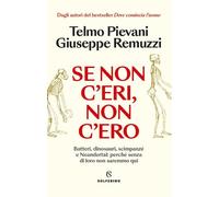 Se non c'eri, non c'ero - Pievani Telmo, Remuzzi Giuseppe