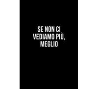 Se non ci vediamo più, meglio: Taccuino per appunti. Quaderno divertente per un collega, amico, amica. Umorismo da ufficio.